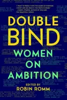 Dvojitá väzba: Ženy o ambíciách - Double Bind: Women on Ambition