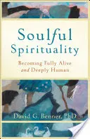 Spiritualita duše: Stať sa plne živým a hlboko ľudským - Soulful Spirituality: Becoming Fully Alive and Deeply Human