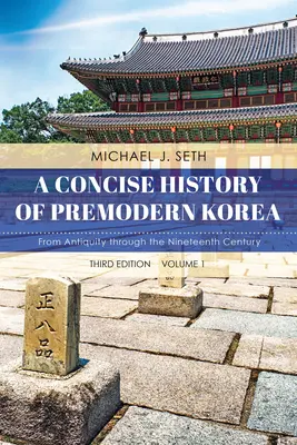 Stručné dejiny predmodernej Kórey: Od staroveku po devätnáste storočie, zväzok 1, tretie vydanie - A Concise History of Premodern Korea: From Antiquity through the Nineteenth Century, Volume 1, Third Edition