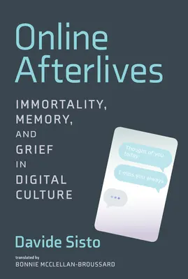 Online pozostalosť: Nesmrteľnosť, pamäť a smútok v digitálnej kultúre - Online Afterlives: Immortality, Memory, and Grief in Digital Culture