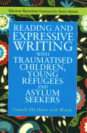Čítanie a expresívne písanie s traumatizovanými deťmi, mladými utečencami a žiadateľmi o azyl: Rozbaľte moje srdce slovami - Reading and Expressive Writing with Traumatised Children, Young Refugees and Asylum Seekers: Unpack My Heart with Words