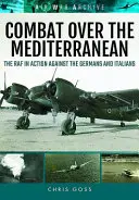 Boj nad Stredozemným morom: RAF v akcii proti Nemcom a Talianom prostredníctvom vzácnych archívnych fotografií - Combat Over the Mediterranean: The RAF in Action Against the Germans and Italiansthrough Rare Archive Photographs