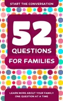 52 otázok pre rodiny: Vydajte sa na cestu k svojej rodine a dozviete sa viac o svojej rodine jednou otázkou za druhou - 52 Questions for Families: Learn More about Your Family One Question at a Time