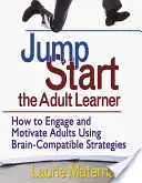 Naštartujte dospelého učiaceho sa: Ako zaujať a motivovať dospelých pomocou stratégií kompatibilných s mozgom - Jump-Start the Adult Learner: How to Engage and Motivate Adults Using Brain-Compatible Strategies