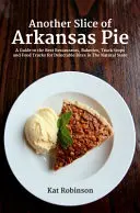 Ďalší kúsok arkansaského koláča: A Guide to Best Restaurants, Bakeries, Truck Stops and Food Trucks for Delectable Bites in The Natural State - Another Slice of Arkansas Pie: A Guide to the Best Restaurants, Bakeries, Truck Stops and Food Trucks for Delectable Bites in The Natural State