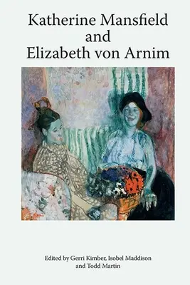 Katherine Mansfield a Elizabeth Von Arnim - Katherine Mansfield and Elizabeth Von Arnim