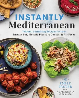 Okamžite stredomorské: Fritéza na vzduchu: živé a sýte recepty pre váš instantný hrniec, elektrický tlakový hrniec a fritézu na vzduchu - Instantly Mediterranean: Vibrant, Satisfying Recipes for Your Instant Pot(r), Electric Pressure Cooker, and Air Fryer