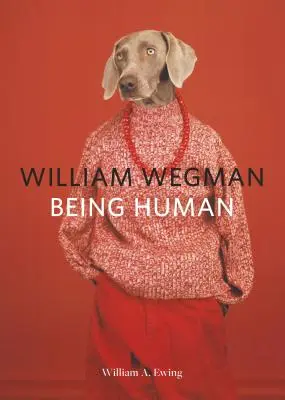 William Wegman: (Knihy pre milovníkov psov, Psy nosia šaty, Kniha o domácich zvieratách) - William Wegman: Being Human: (Books for Dog Lovers, Dogs Wearing Clothes, Pet Book)