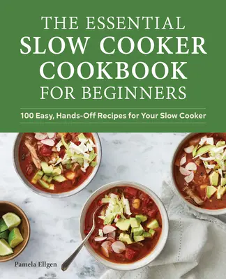 Základná kuchárska kniha pre začiatočníkov: Jednoduché recepty pre začiatočníkov: 100 jednoduchých receptov pre váš pomalý varič - The Essential Slow Cooker Cookbook for Beginners: 100 Easy, Hands-Off Recipes for Your Slow Cooker