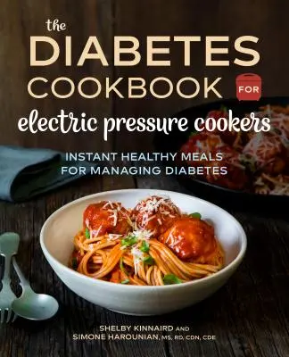Diabetická kuchárka pre elektrické tlakové hrnce: Knižka pre kuchárov: Instantné zdravé jedlá na zvládnutie cukrovky - The Diabetic Cookbook for Electric Pressure Cookers: Instant Healthy Meals for Managing Diabetes