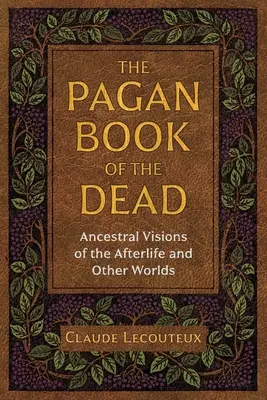 Pohanská kniha mŕtvych: Vízie predkov o posmrtnom živote a iných svetoch - The Pagan Book of the Dead: Ancestral Visions of the Afterlife and Other Worlds