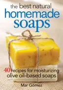 Najlepšie prírodné domáce mydlá: 40 receptov na hydratačné mydlá na báze olivového oleja - The Best Natural Homemade Soaps: 40 Recipes for Moisturizing Olive Oil-Based Soaps