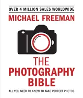 Fotografická biblia: Všetko, čo potrebujete vedieť, aby ste mohli robiť dokonalé fotografie - The Photography Bible: All You Need to Know to Take Perfect Photos