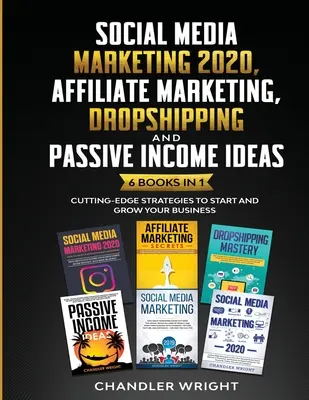 Marketing sociálnych médií 2020: 6 kníh v 1 - Najmodernejšie stratégie pre začiatok a rast: Affiliate marketing, Dropshipping a nápady na pasívne príjmy - Social Media Marketing 2020: Affiliate Marketing, Dropshipping and Passive Income Ideas - 6 Books in 1 - Cutting-Edge Strategies to Start and Grow