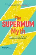 Mýtus supermamy: Staňte sa šťastnejšou mamou prekonaním úzkosti, zbavením sa pocitu viny a prijatím nedokonalosti pomocou CBT a techniky všímavosti - The Supermum Myth: Become a Happier Mum by Overcoming Anxiety, Ditching Guilt and Embracing Imperfection Using CBT and Mindfulness Techni