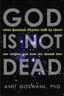 Boh nie je mŕtvy: Čo nám kvantová fyzika hovorí o našom pôvode a ako by sme mali žiť - God Is Not Dead: What Quantum Physics Tells Us about Our Origins and How We Should Live
