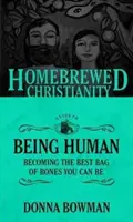Domáce kresťanstvo Sprievodca tým, ako byť človekom: Ako sa stať najlepším vrecom kostí, akým môžete byť - The Homebrewed Christianity Guide to Being Human: Becoming the Best Bag of Bones You Can Be