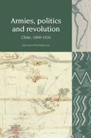 Armeen, Politik und Revolution - Chile, 1808-1826 (Cruz Juan Luis Ossa Santa (Universidad Adolfo Ibanez)) - Armies, Politics and Revolution - Chile, 1808-1826 (Cruz Juan Luis Ossa Santa (Universidad Adolfo Ibanez))