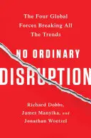 Nie je to obyčajný rozvrat: Štyri globálne sily, ktoré lámu všetky trendy - No Ordinary Disruption: The Four Global Forces Breaking All the Trends