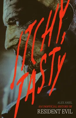 Svrbiace, chutné: Neoficiálna história Resident Evil: Neoficiálna história Resident Evil - Itchy, Tasty: An Unofficial History of Resident Evil: An Unofficial History of Resident Evil