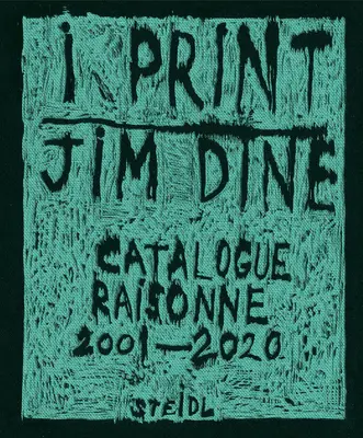 Jim Dine: Dine: I Print: Dine: Catalogue Raisonn of Prints, 2001-2020 - Jim Dine: I Print: Catalogue Raisonn of Prints, 2001-2020