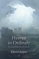 Nebo v obyčajných veciach: Poézia a náboženstvo v sekulárnom veku - Heaven in Ordinary: Poetry and Religion in a Secular Age