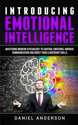 Predstavujeme emocionálnu inteligenciu: Emocionálna inteligencia: zvládnutie modernej psychológie na ovládanie emócií, zlepšenie komunikácie a zvýšenie vašich vodcovských zručností - Introducing Emotional intelligence: Mastering Modern Psychology to Control Emotions, Improve Communication and Boost your Leadership Skills