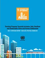 Súhrnná správa Sdg 11 za rok 2018: Sledovanie pokroku na ceste k inkluzívnym, bezpečným, odolným a udržateľným mestám a ľudským sídlam - politická správa na vysokej úrovni - Sdg 11 Synthesis Report 2018: Tracking Progress Towards Inclusive, Safe, Resilient and Sustainable Cities and Human Settlements - High Level Politic