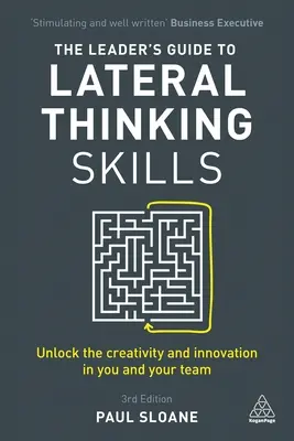 Sprievodca lídra zručnosťami laterálneho myslenia: Odhaľte vo vás a vo vašom tíme kreativitu a inovácie. - The Leader's Guide to Lateral Thinking Skills: Unlock the Creativity and Innovation in You and Your Team