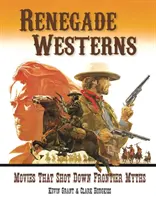 Odpadlícke westerny: Filmy, ktoré búrajú mýty o hraniciach - Renegade Westerns: Movies That Shot Down Frontier Myths