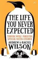 Život, aký ste neočakávali - Ako prosperovať pri výchove detí so špeciálnymi potrebami - Life You Never Expected - Thriving While Parenting Special Needs Children