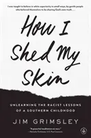 Ako som sa zbavil kože: Ako som sa zbavil rasistických lekcií z južanského detstva - How I Shed My Skin: Unlearning the Racist Lessons of a Southern Childhood