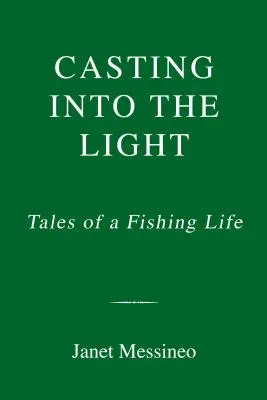 Vrhnutie na svetlo: Príbehy rybárskeho života - Casting Into the Light: Tales of a Fishing Life