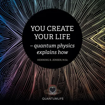 Tvoríte svoj život: - Kvantová fyzika vysvetľuje, ako - You Create Your Life: - Quantum Physics Explains How