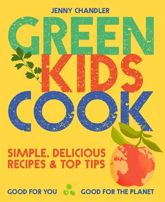 Zelená detská kuchárka: Jednoduché, chutné recepty a najlepšie tipy: Dobré pre vás, dobré pre planétu - Green Kids Cook: Simple, Delicious Recipes & Top Tips: Good for You, Good for the Planet