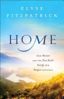 Domov: Ako nebo a nová zem uspokojujú naše najhlbšie túžby - Home: How Heaven and the New Earth Satisfy Our Deepest Longings