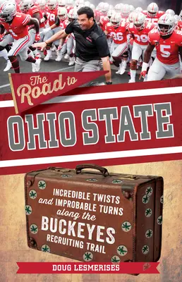 Cesta do štátu Ohio: Neuveriteľné zvraty a nepravdepodobné zákruty na náborovej ceste do tímu Ohio State Buckeyes - The Road to Ohio State: Incredible Twists and Improbable Turns Along the Ohio State Buckeyes Recruiting Trail