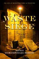 Obliehanie odpadom: život infraštruktúry v Palestíne - Waste Siege: The Life of Infrastructure in Palestine