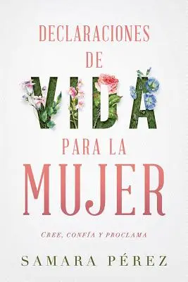 Declaraciones de Vida Para La Mujer / Deklarácie života pre ženy: Cree, Confia Y Proclama - Declaraciones de Vida Para La Mujer / Declarations of Life to Women: Cree, Confia Y Proclama
