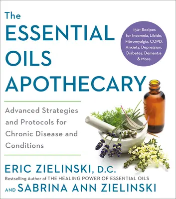 Apotéka esenciálnych olejov: Knižnica olejov: Pokročilé stratégie a protokoly na chronické ochorenia a stavy - The Essential Oils Apothecary: Advanced Strategies and Protocols for Chronic Disease and Conditions