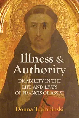 Choroba a autorita: Postihnutie v živote Františka z Assisi - Illness and Authority: Disability in the Life and Lives of Francis of Assisi