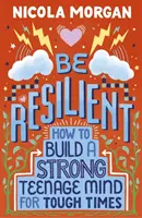 Buď odolný: Ako si vybudovať silnú tínedžerskú myseľ pre ťažké časy - Be Resilient: How to Build a Strong Teenage Mind for Tough Times