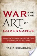 Vojna a umenie vládnuť: Konsolidácia bojového úspechu do politického víťazstva - War and the Art of Governance: Consolidating Combat Success into Political Victory