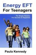 Energetický ef pre tínedžerov - Jednoduché riešenie pre úspech a šťastie pomocou energetických techník emocionálnej slobody - Energy Eft for Teenagers - The Simple Solution for Success & Happiness with Energy Emotional Freedom Techniques