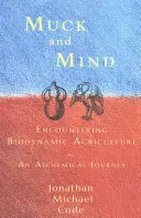 Muck and Mind (Hnoj a myseľ): Biodinamické poľnohospodárstvo: stretnutie s biodynamickým poľnohospodárstvom: Alchymistická cesta - Muck and Mind: Encountering Biodynamic Agriculture: An Alchemical Journey