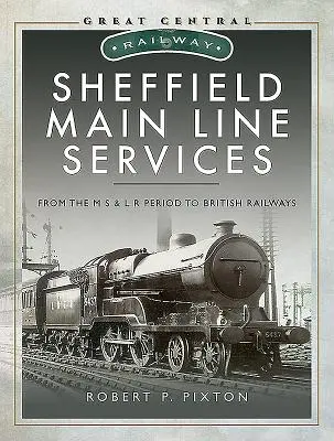 Sheffield Main Line Services: Od obdobia M S & L R po britské železnice - Sheffield Main Line Services: From the M S & L R Period to British Railways