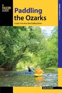 Pádlovanie po Ozarkoch: Sprievodca po najväčších vodáckych dobrodružstvách v oblasti - Paddling the Ozarks: A Guide to the Area's Greatest Paddling Adventures