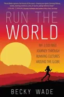 Run the World: Moja 3500-kilometrová cesta po bežeckých kultúrach celého sveta - Run the World: My 3,500-Mile Journey Through Running Cultures Around the Globe