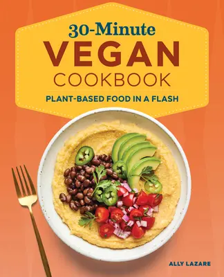 30-minútová vegánska kuchárka: Jedlá na rastlinnej báze v priebehu chvíľky - 30-Minute Vegan Cookbook: Plant-Based Food in a Flash