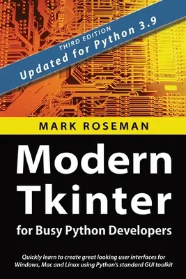 Moderný Tkinter pre zaneprázdnených vývojárov Pythonu: Naučte sa rýchlo vytvárať skvelo vyzerajúce používateľské rozhrania pre Windows, Mac a Linux pomocou štandardného grafického rozhrania Pythonu - Modern Tkinter for Busy Python Developers: Quickly learn to create great looking user interfaces for Windows, Mac and Linux using Python's standard GU